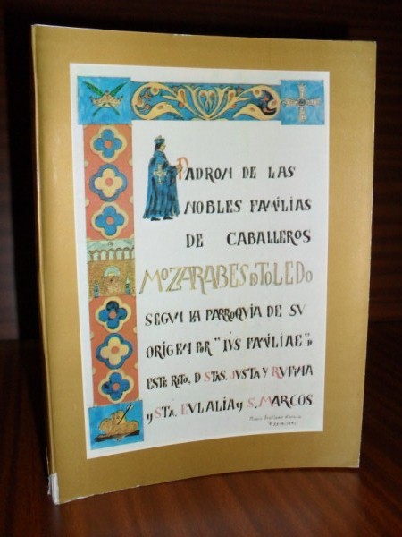 PADRN DE LAS NOBLES FAMILIAS DE CABALLEROS MOZRABES DE TOLEDO segn la Parroquia de su Origen por "Ius Familiae"" de este Rito, de Stas. Justa y Rufina y Sta. Eulalia y S. Marcos